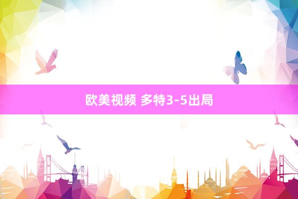 欧美视频 多特3-5出局