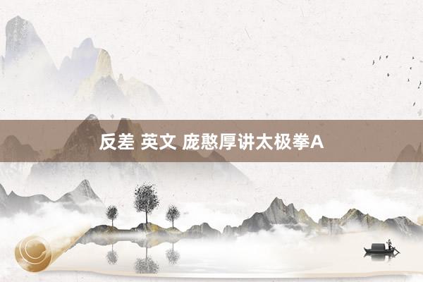 反差 英文 庞憨厚讲太极拳A